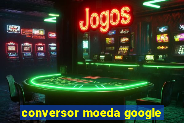 conversor moeda google